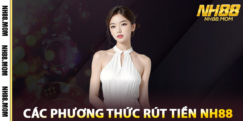 Rút Tiền NH88 – Minh Bạch Rõ Ràng, Không Phí Ẩn Mới Nhất 1 Các Phương Thức Rút Tiền NH88